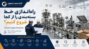 راه اندازی خط بسته بندی را از کجا شروع کنیم؟ راهنمای انتخاب تجهیزات و ماشین آلات